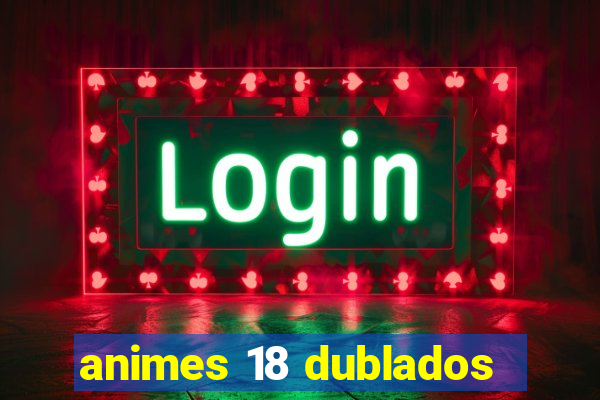 animes 18 dublados