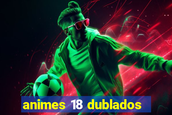 animes 18 dublados