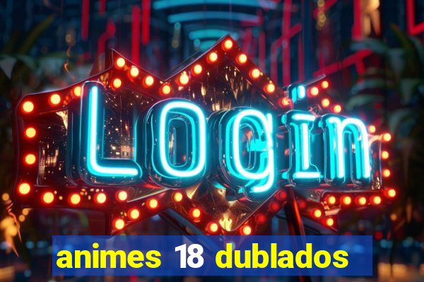 animes 18 dublados