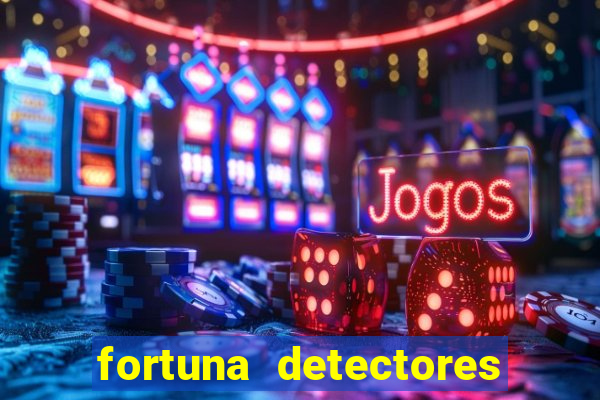 fortuna detectores de metal