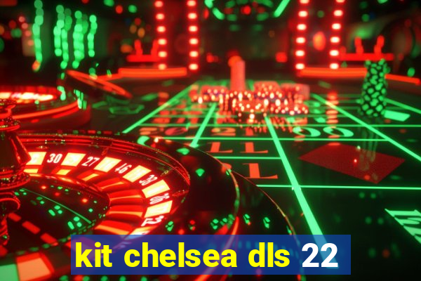 kit chelsea dls 22