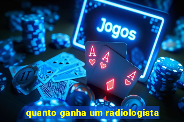 quanto ganha um radiologista