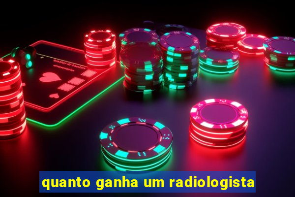 quanto ganha um radiologista