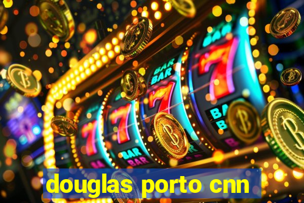 douglas porto cnn