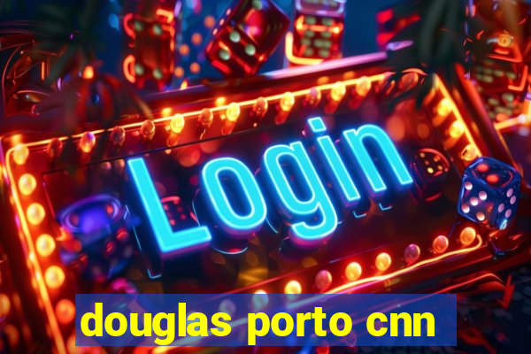 douglas porto cnn