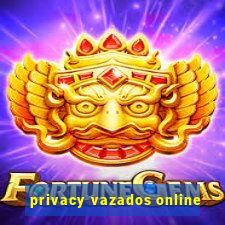 privacy vazados online