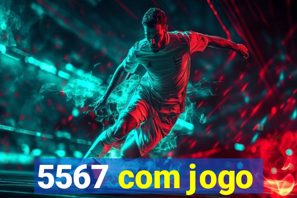 5567 com jogo