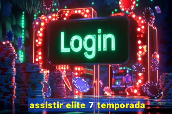 assistir elite 7 temporada