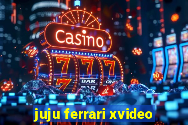 juju ferrari xvideo