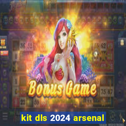 kit dls 2024 arsenal