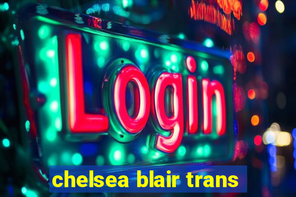 chelsea blair trans