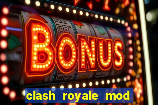 clash royale mod cartas modificadas download