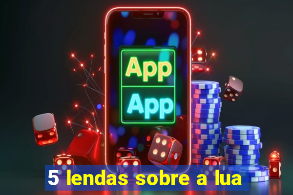 5 lendas sobre a lua