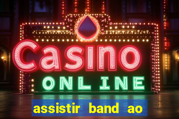 assistir band ao vivo gratis