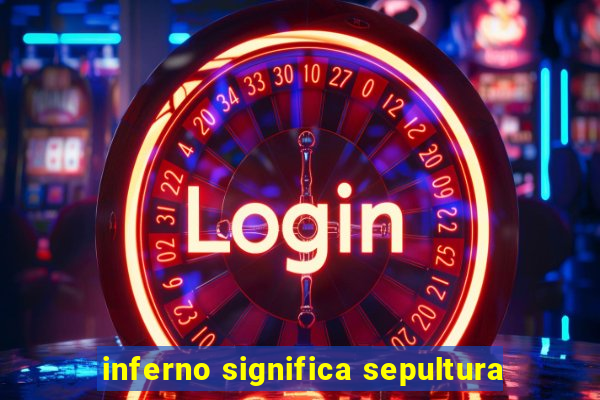 inferno significa sepultura