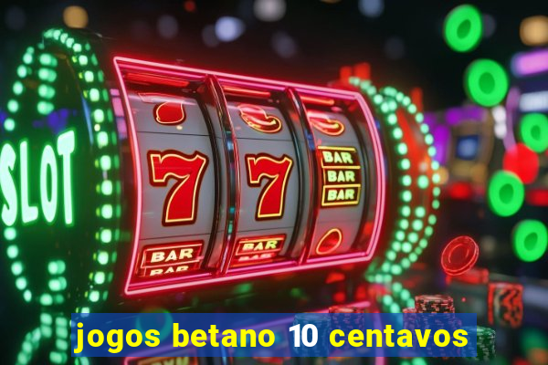 jogos betano 10 centavos