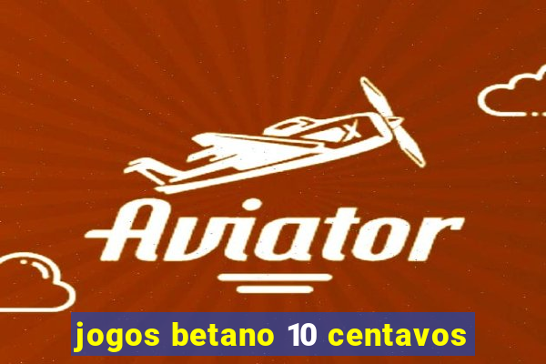 jogos betano 10 centavos