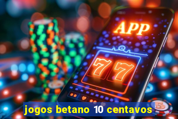 jogos betano 10 centavos