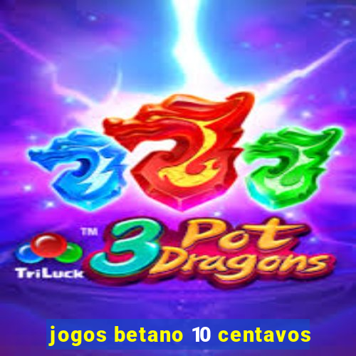 jogos betano 10 centavos