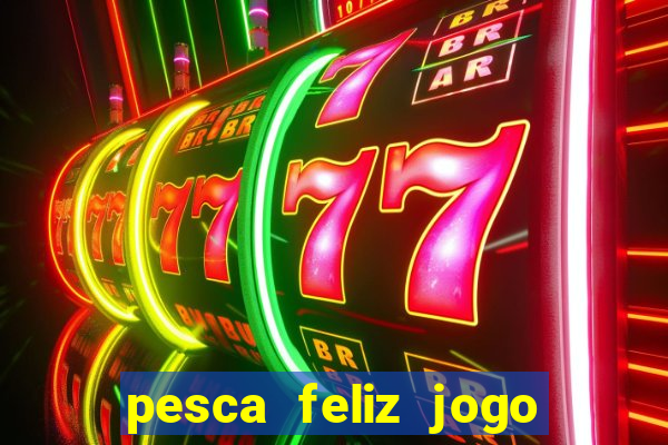 pesca feliz jogo de aposta