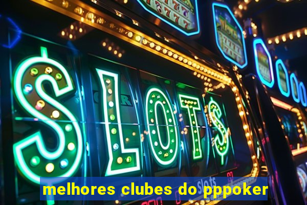 melhores clubes do pppoker