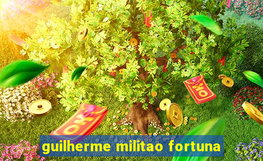 guilherme militao fortuna