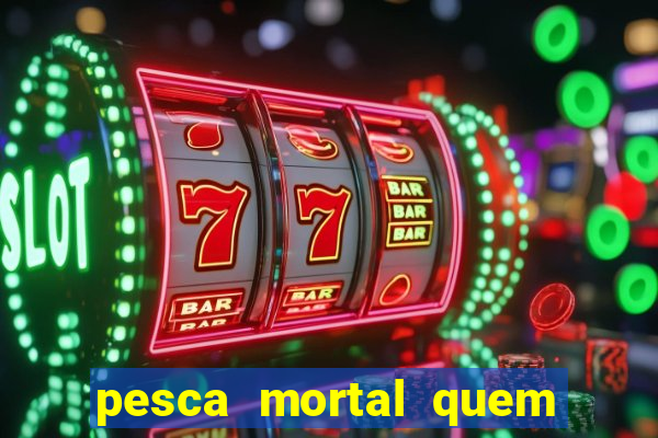 pesca mortal quem morreu pesca mortal todd morreu