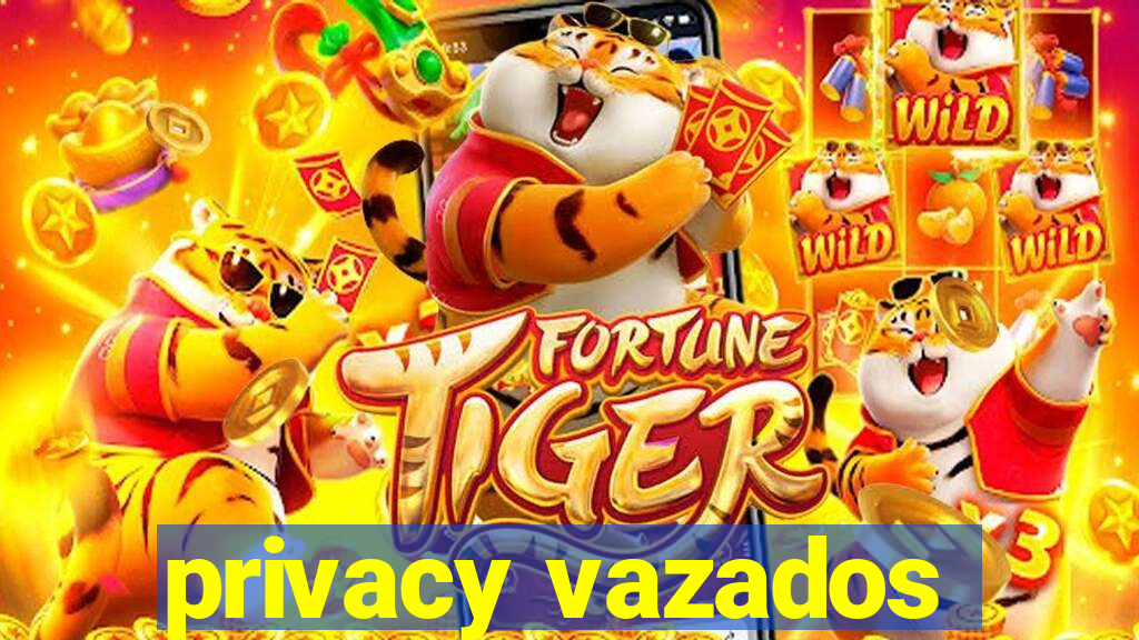 privacy vazados