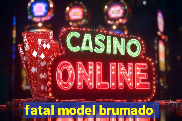 fatal model brumado