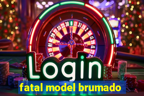 fatal model brumado