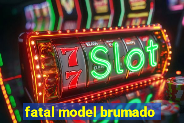 fatal model brumado