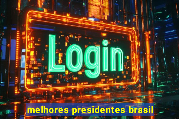 melhores presidentes brasil