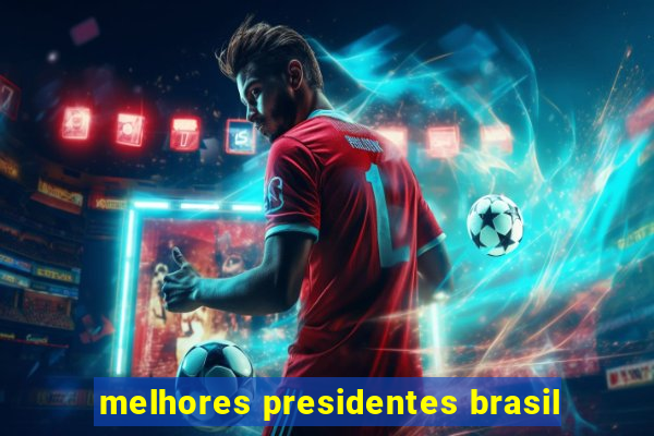 melhores presidentes brasil