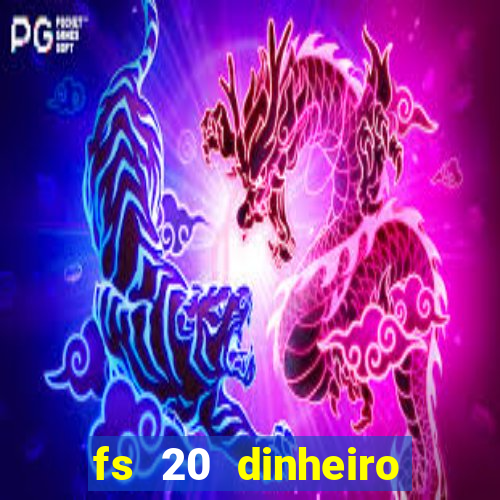 fs 20 dinheiro infinito download