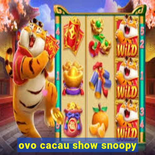 ovo cacau show snoopy