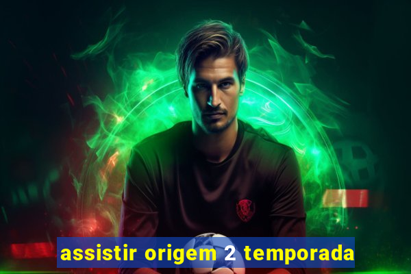 assistir origem 2 temporada