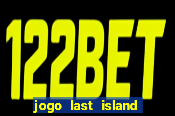 jogo last island of survival