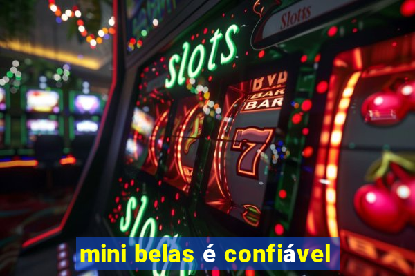 mini belas é confiável