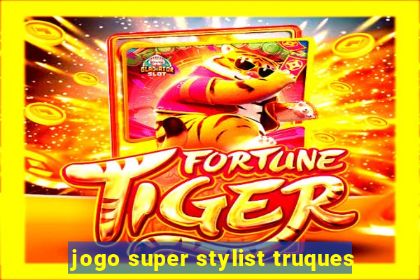 jogo super stylist truques