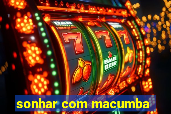 sonhar com macumba