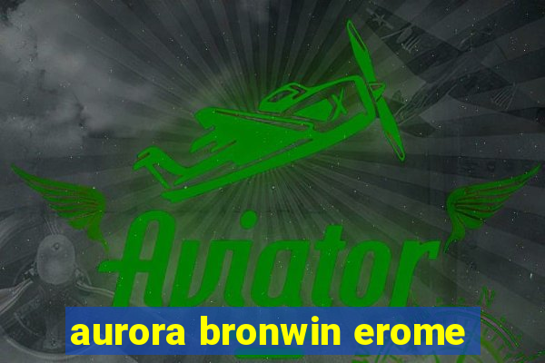 aurora bronwin erome