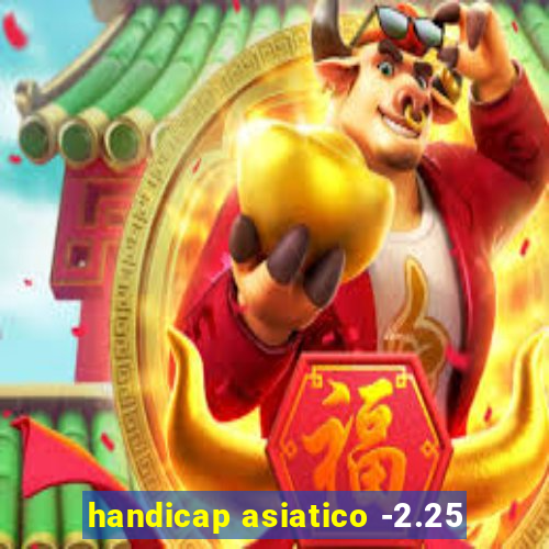 handicap asiatico -2.25