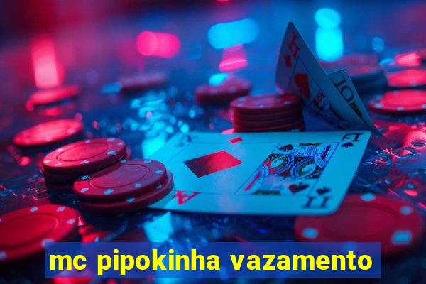 mc pipokinha vazamento