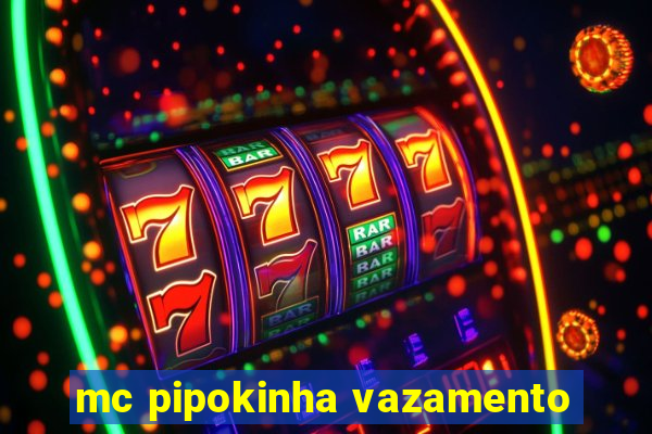 mc pipokinha vazamento