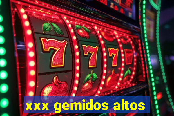 xxx gemidos altos