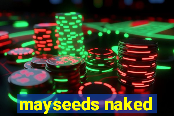 mayseeds naked