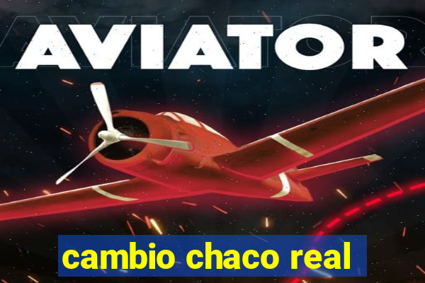 cambio chaco real