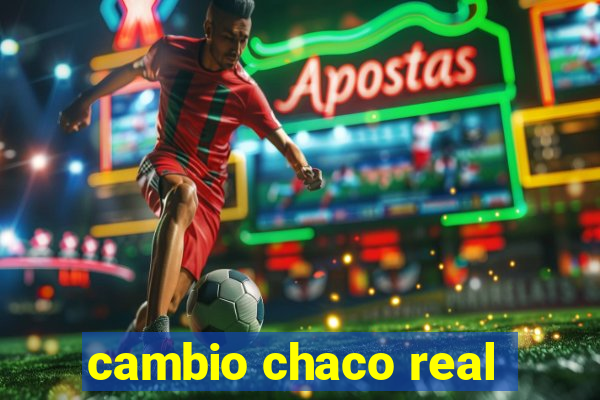 cambio chaco real