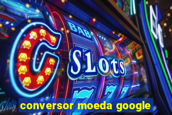 conversor moeda google