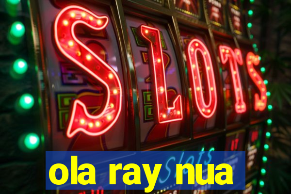 ola ray nua